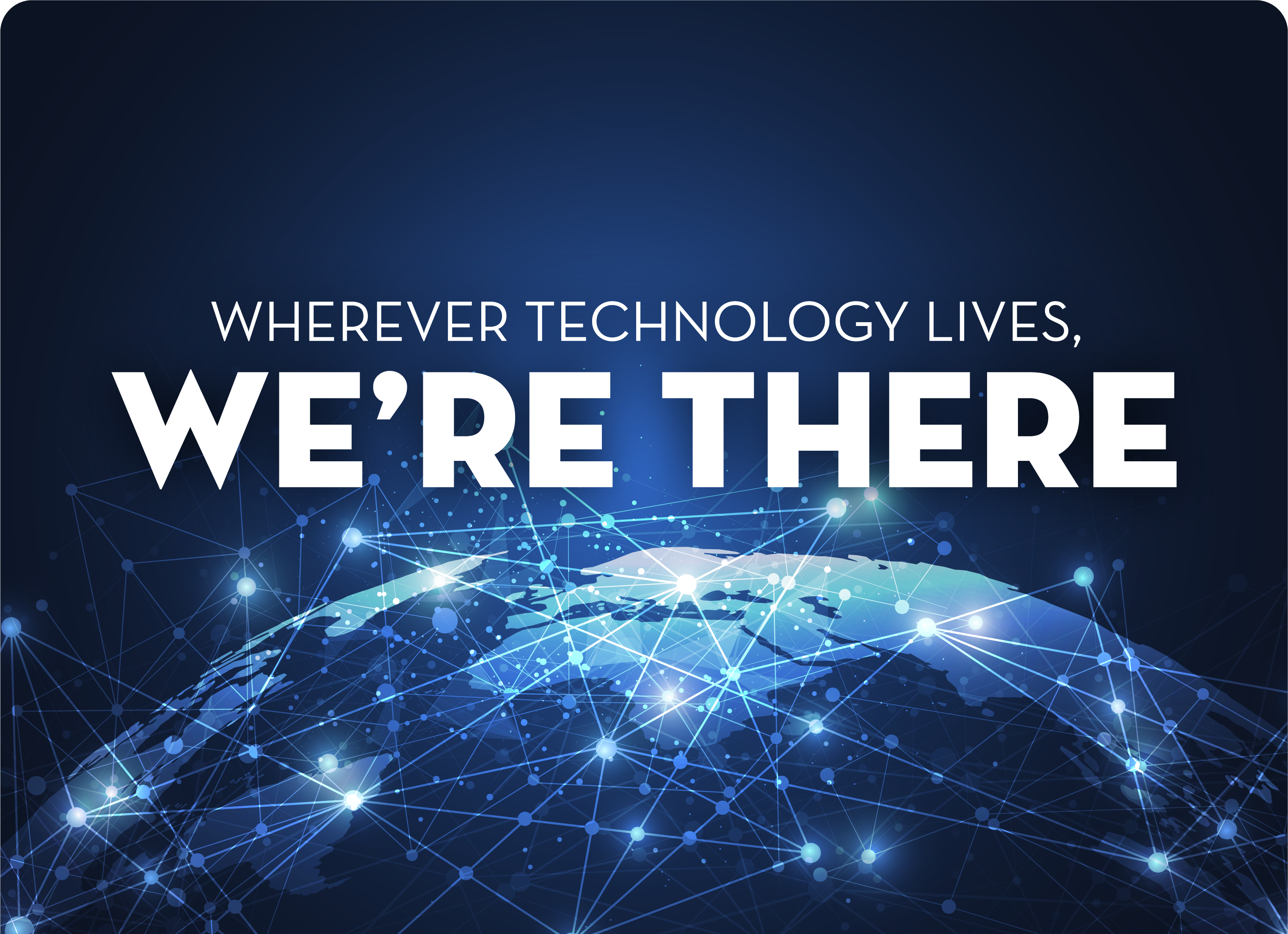 Wherever Technology Lives, We’re There